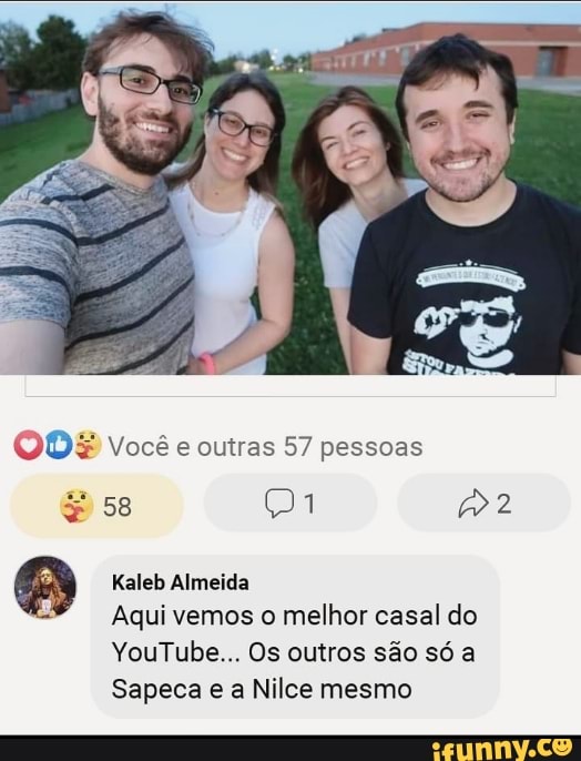 QD você e outras 57 pessoas
E Kaleb Almeida
Aqui vemos o melhor casal do
YouTube... Os outros são só a
Sapeca e a Nilce mesmo
