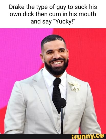 Drake The Type Of Guy To Suck His Own Dick Then Cum In His Mouth And