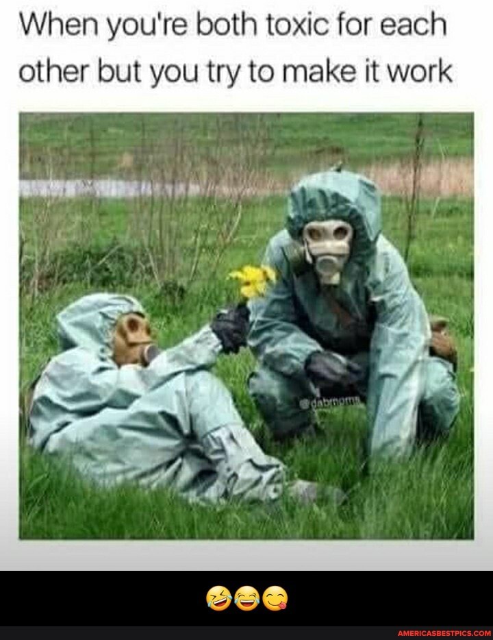 When you're both toxic for each other but you try to make it work - 🤣😂😋