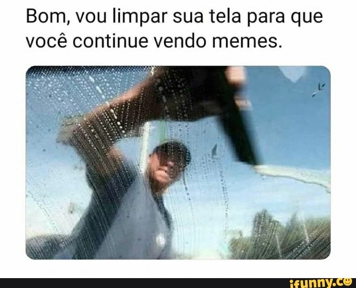 Bom, vou limpar sua tela para que você continue vendo memes.