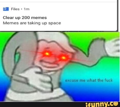 Files Clear up 200 memes
Memes are taking up space