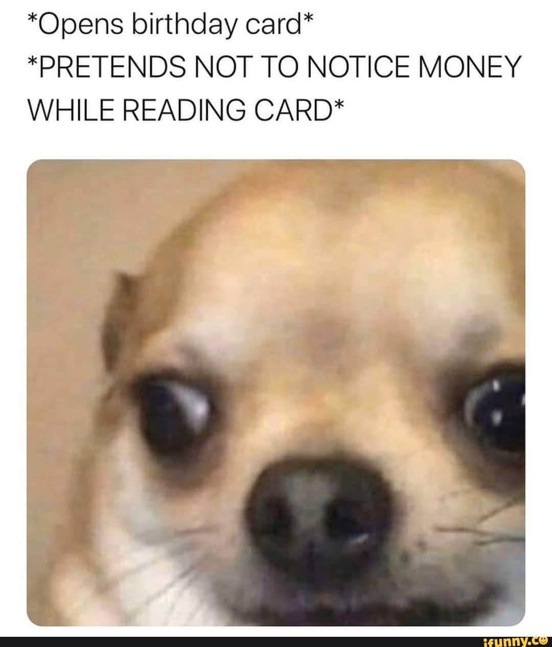 *Opens birthday card*
*PRETENDS NOT TO NOTICE MONEY WHILE READING CARD*