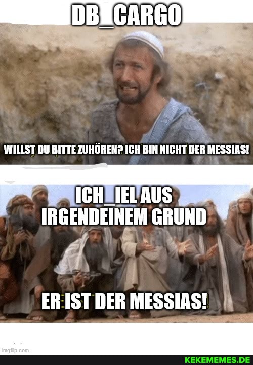 B R GO
WILLST DU BITTE ZUHÖREN? ICH BIN NICHT DER MESSIAS!
ICH_IELAUS IRGENDEINEM GRUND
ER IST DER MESSIAS!