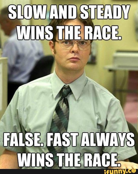 SLOW AND STEADY WINS THE RACE. FALSE. FAST ALWAYS WINS THERACGE. . iFunny