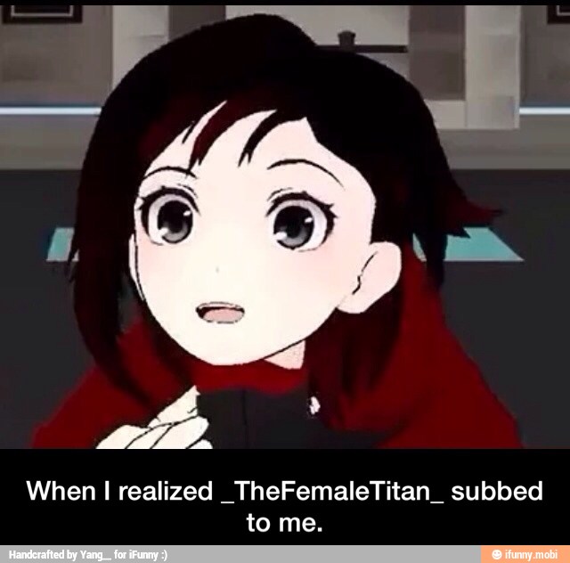 When I realized _TheFemaleTitan_ subbed - When I realized _TheFemaleTitan_ subbed to me.