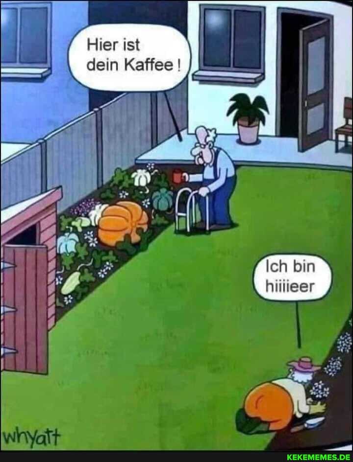 Hier ist
dein Kaffee
Ich bin hiilieer
AN: