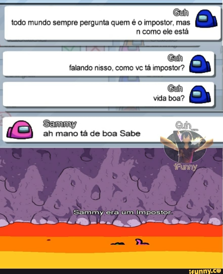 todo mundo sempre pergunta quem é o impostor, mas n como ele está
falando nisso, como vc tá impostor?
I eh mano tá de bos Sabe
Sammylera um Impostor