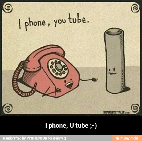 you
tube. - I phone, U tube ;-)