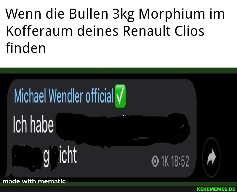 Wenn die Bullen Morphium im
Kofferaum deines Renault Clios finden
Michael Wendler
Ich habe
