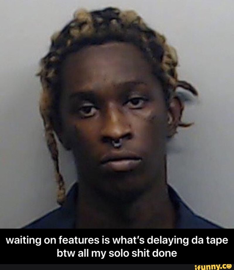 waiting on features is what's delaying da tape
btw all my solo shit done - waiting on features is what’s delaying da tape btw all my solo shit done