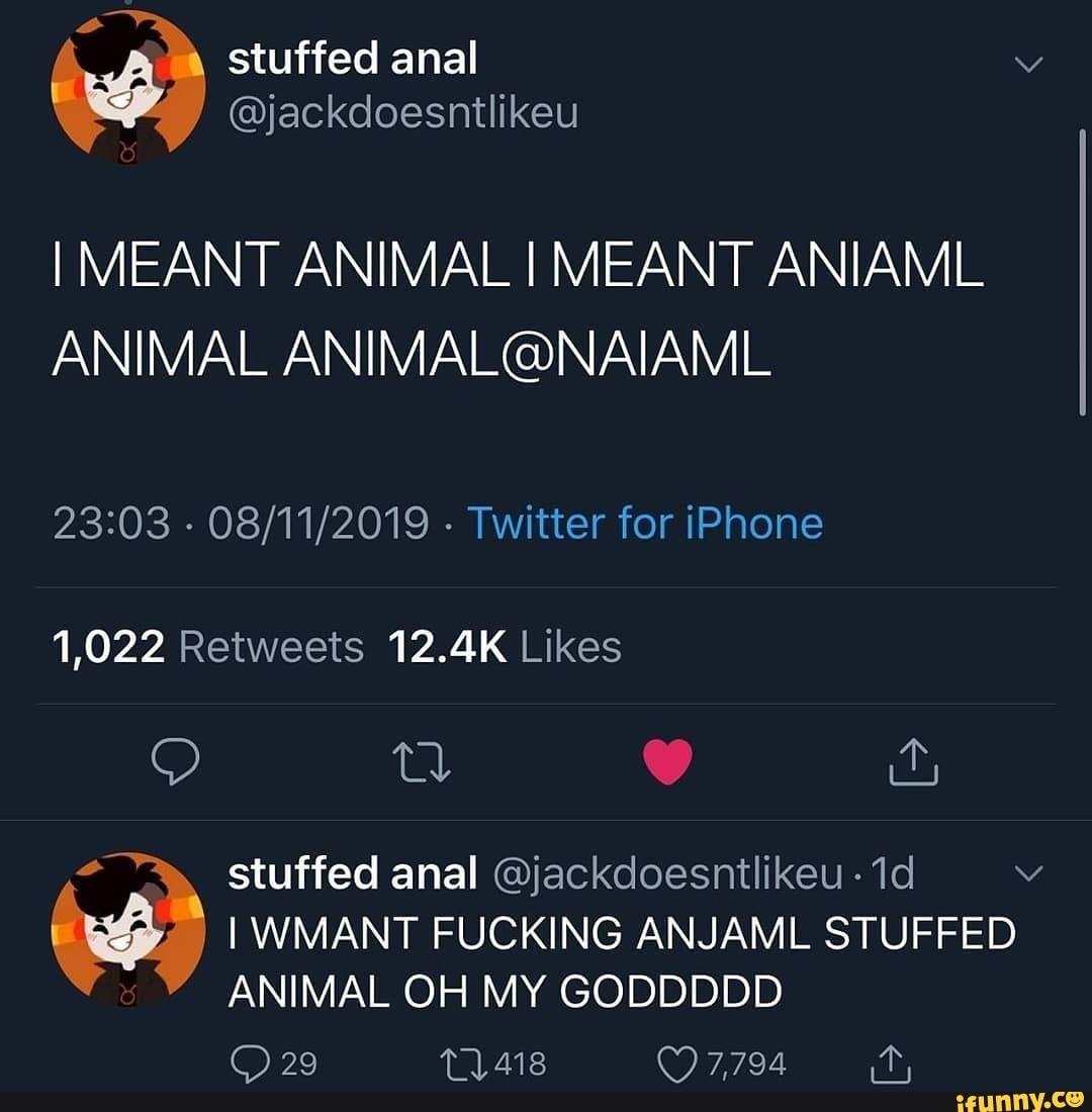 stuffed anal
@jackdoesntlikeu
IMEANT ANIMAL MEANT ANIAML ANIMAL
- - Twitter for iPhone stuffed anal @jackdoesnitlikeu -
WMANT FUCKING ANJAML STUFFED ANIMAL OH MY GODDDDD
(CD)