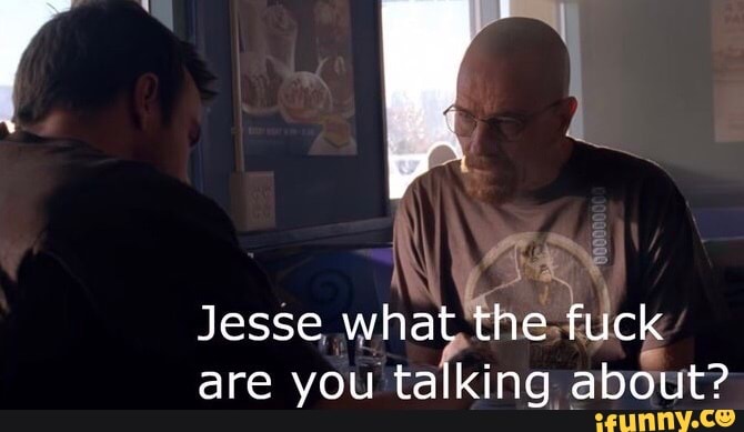 jesse-what-the-fuck-are-you-talking-about