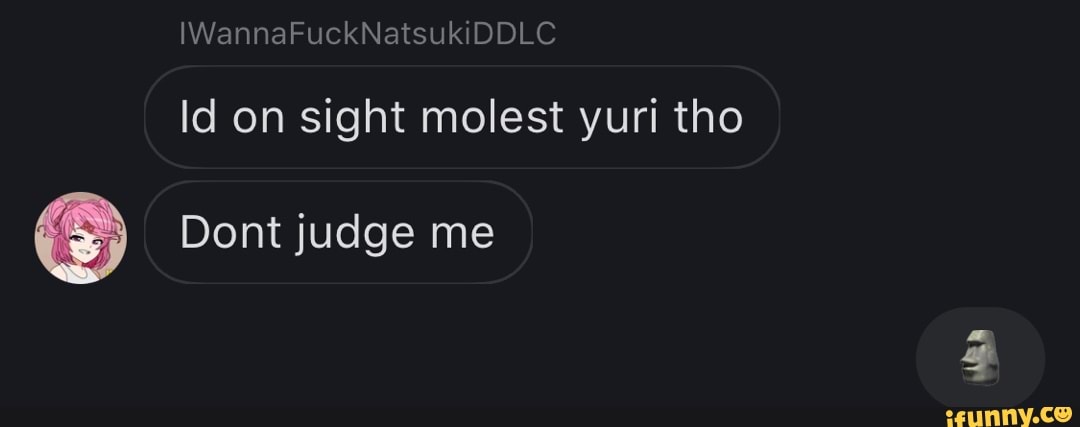 IWannaFuckNatsukiDDLC
Id on sight molest yuri tho
Dont judge me