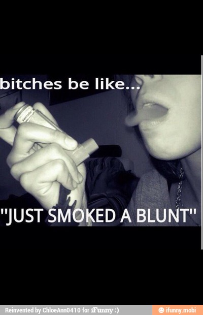 "JUST SMOKED A
BLUNT"