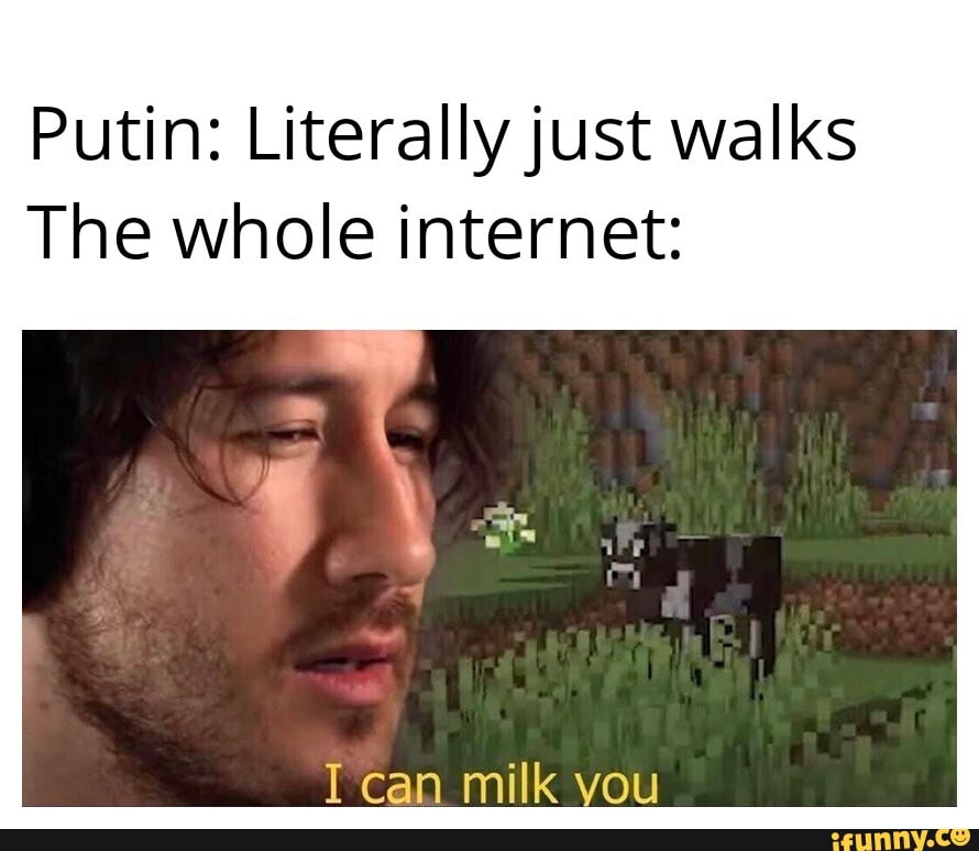 Putin: Literally just walks
The whole internet:
