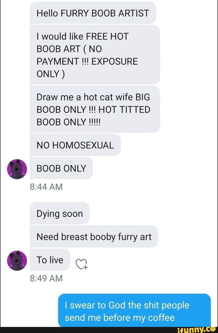 Hello FURRY BOOB ARTIST I would like FREE HOT BOOB ART (NO PAYMENT EXPOSURE ONLY) Draw picture