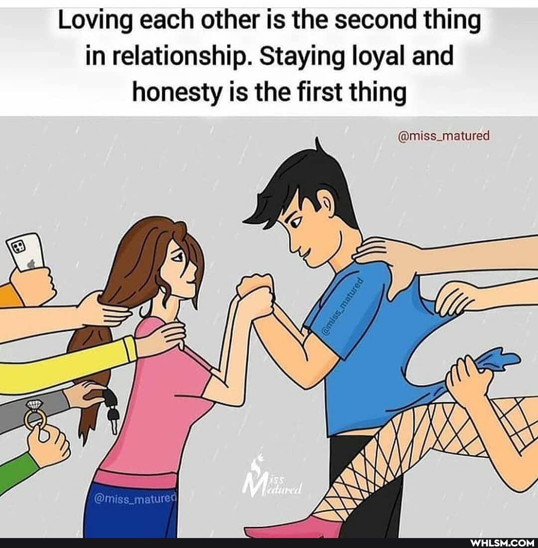 Loving each other is the second thing in relationship. Staying loyal and honesty is the first thing
@miss_matured