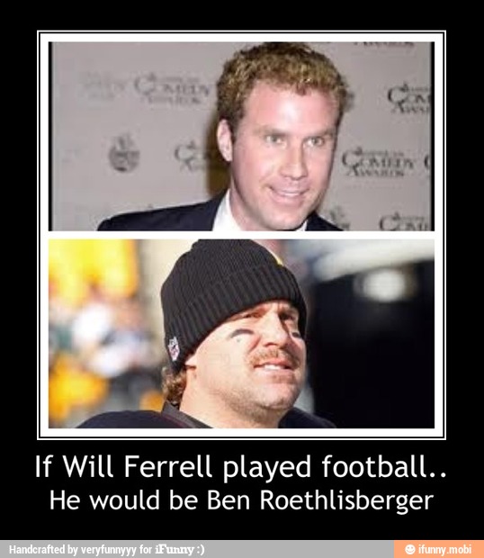 If Will Ferrell Played Football He Would Be Ben Roethlisberger If Will Ferrell Played Football He Would Be Ben Roethlisberger If Will Ferrell Played Football He Would Be Ben Roethlisberger If Will Ferrell Played Football He Would Be Ben Roethlisberger