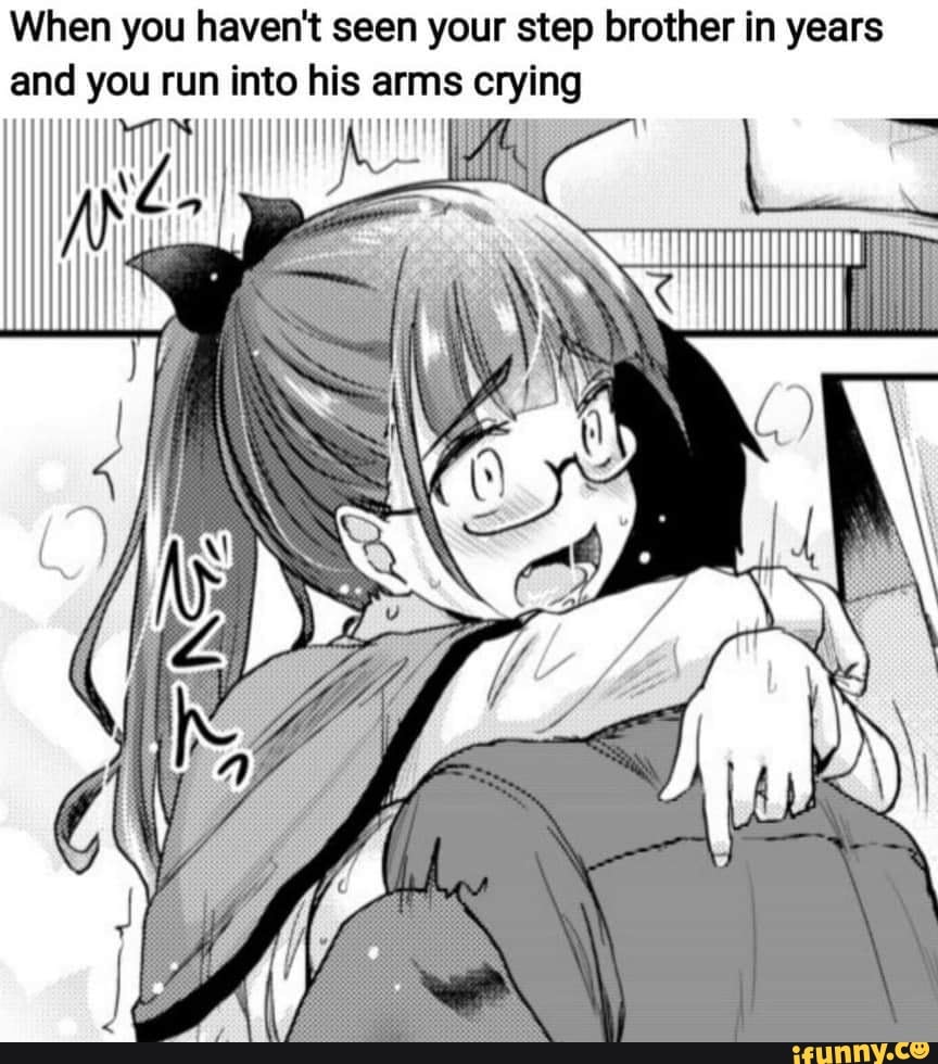 When you haven't seen your step brother in years and you run into his arms crying