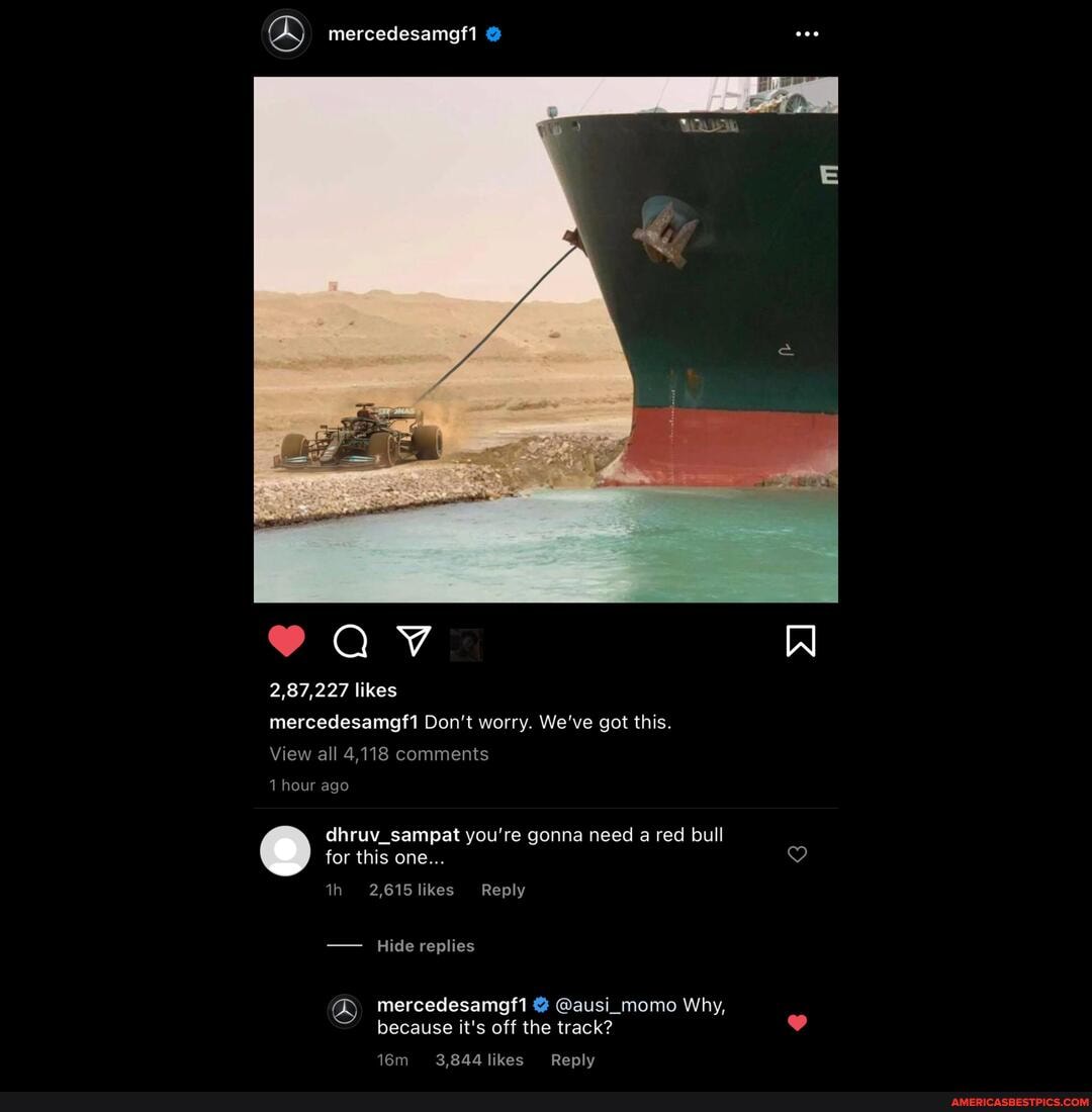 Q_ mercedesamgt &
9aaav W
2,87,227 likes mercedesamgf1 Don't worry. We've got this.
View all 4,118 comments
hour ago
dhruv_sampat you're gonna need a red bull for this one...
th 2,615 likes Reply
- Hide replies
mercedesamgf1 @ausi_momo Why, because it's off the track?
3,844 likes Reply