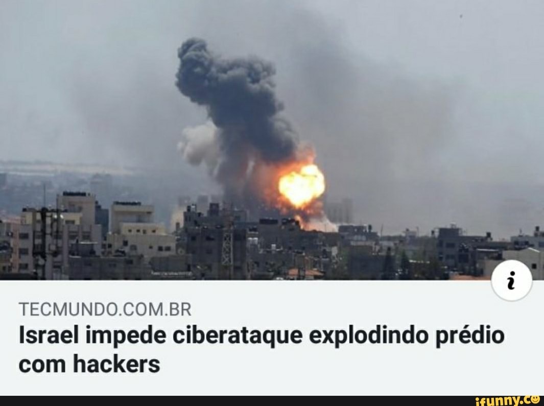 TECMUNDO COM BR Israel impede ciberataque explodindo prédio com hackers