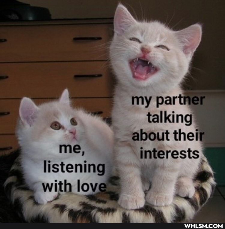 my partne talking aloourt their interesis me, listening with love
\ 4