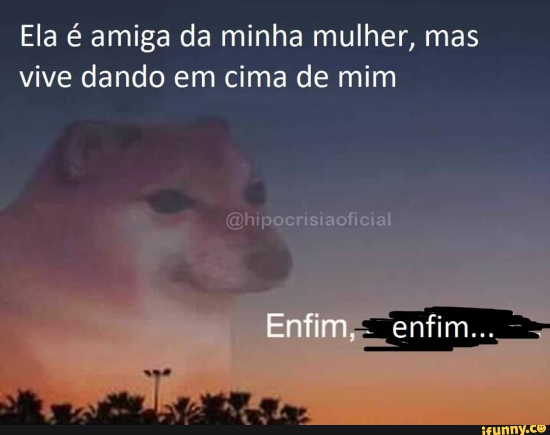 Ela é amiga da minha mulher, mas vive dando em cima de mim
