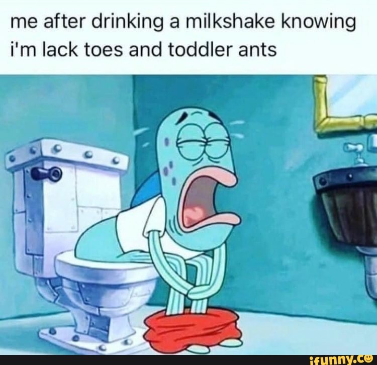 hake knowing
er ants
me after drinking a milks knowing i'm lack toes and toddler ants