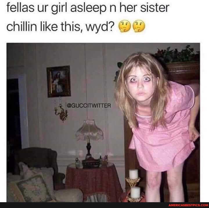 fellas ur girl asleep n her sister chillin like this, wyd?