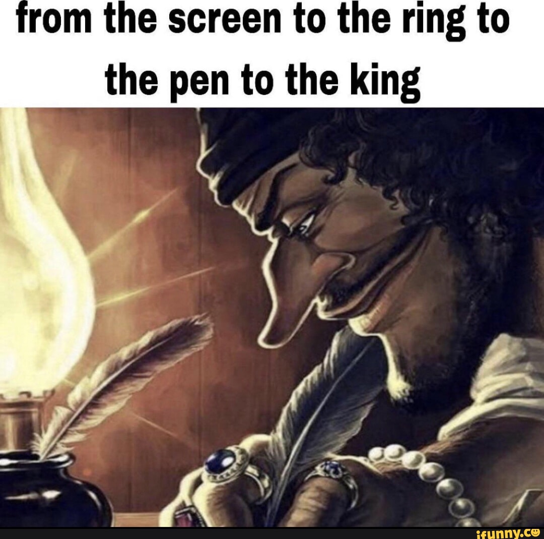 Rom the screen to the ring to the pen to the king - iFunny