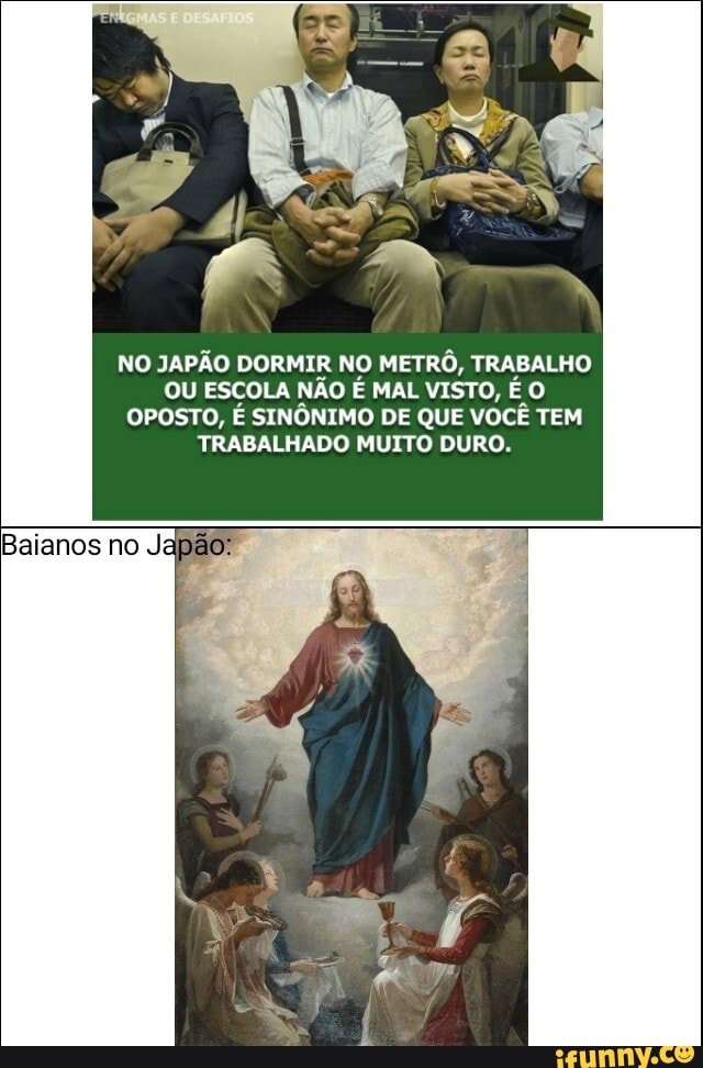NO JAPÃO DORMIR NO METRÔ, TRABALHO OU ESCOLA NÃO É MAL VISTO, É O OPOSTO, É SINÔNIMO DE QUE VOCÊ TEM TRABALHADO MUITO DURO.
Baianos no Ja