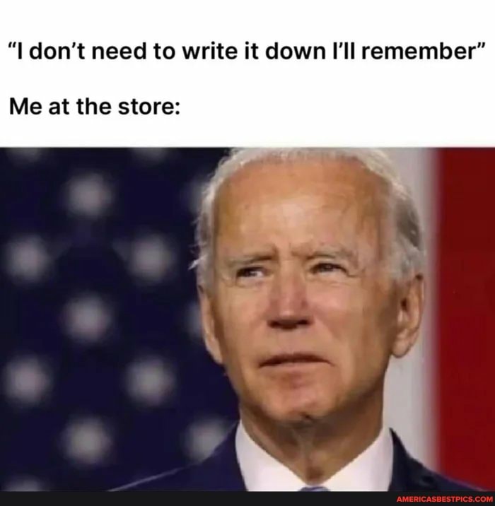 don't need to write it down I'll remember"
Me at the store: