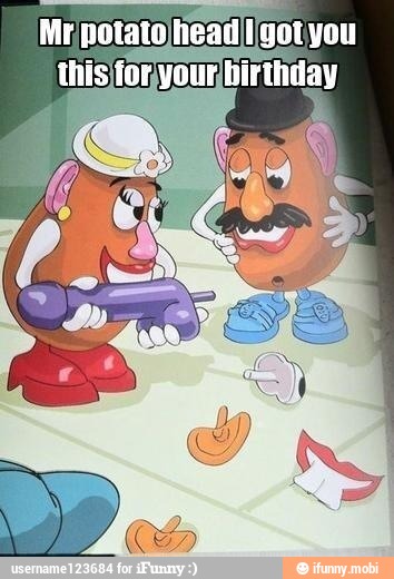 Mr, potato head
got you