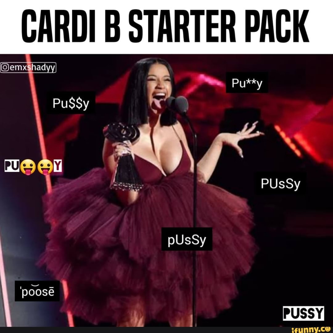 Cardi B Starter Pack Pussy Pussy Pussy Poos Pussy Ifunny