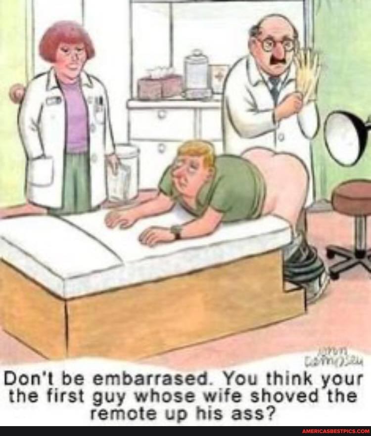 Catv
Don't be embarrased. You think your the first guy whose wife shoved the
ramnats tin hie ace?