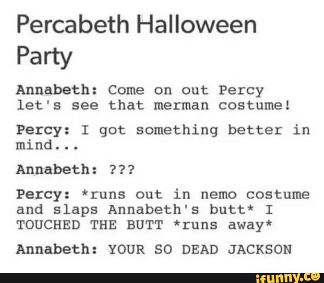 Percabeth Halloween Party Annabeth: Come On Out Percy Let‘s See That 