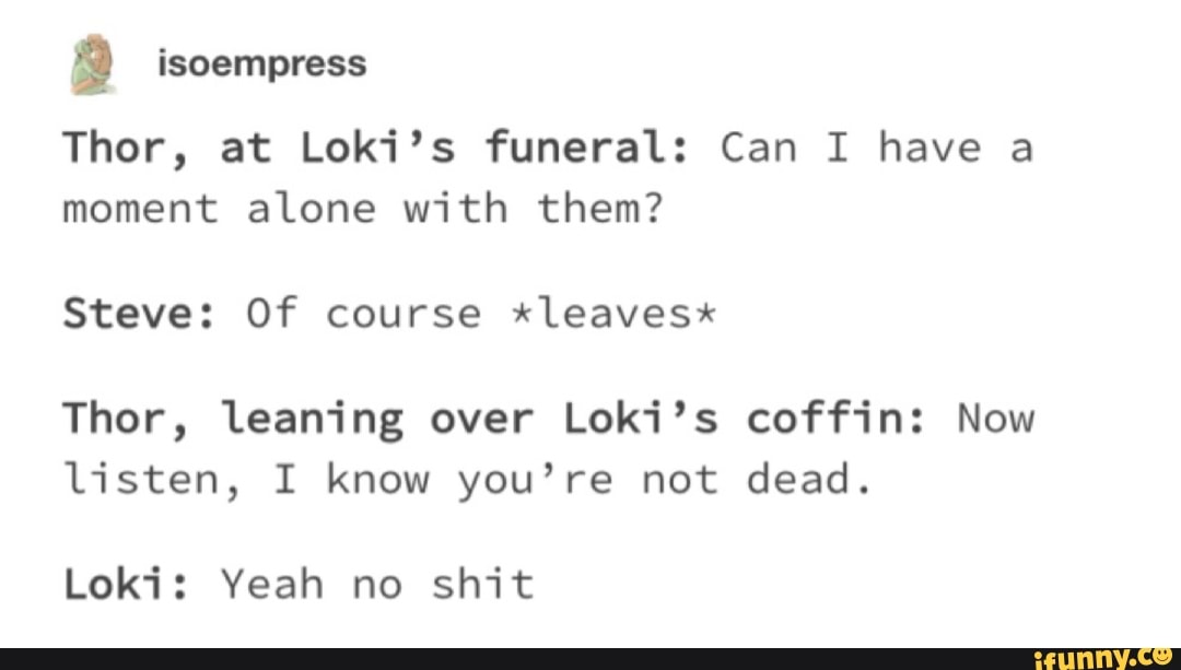 Thor At Loki S Funeral Can I Have A Moment Alone With Them Steve Of Course