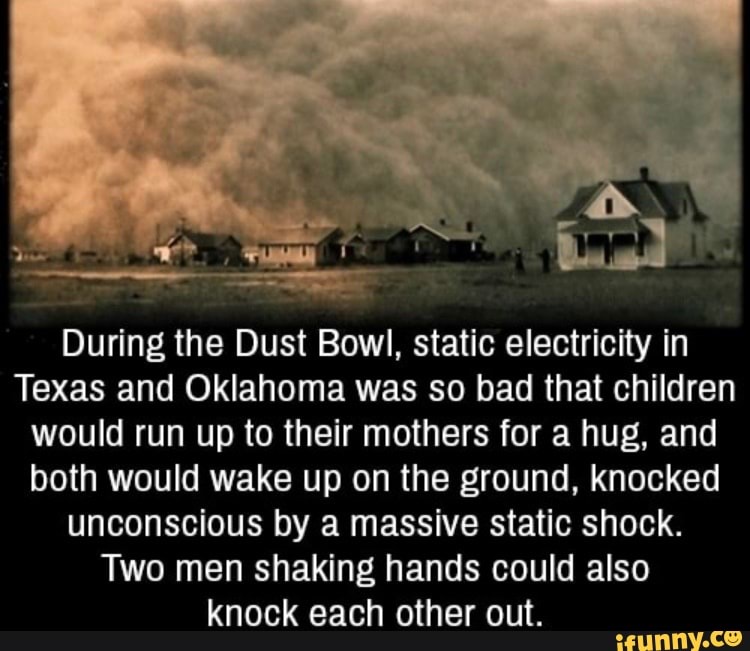 During the Dust Bowl, static electricity in Texas and Oklahoma was so bad that children would