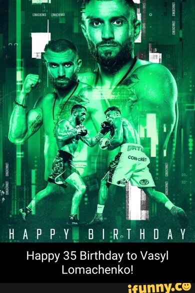 HAPPY Happy 35 Birthday to Vasyl Lomachenko! - iFunny