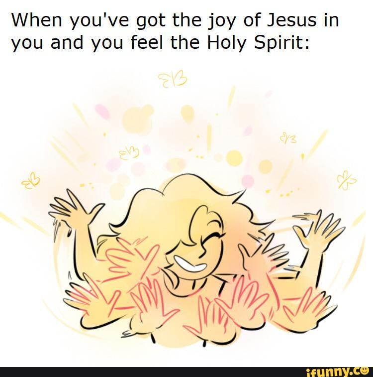 When You've Got The Joy Of Jesus In You And You Feel The Holy Spirit ...