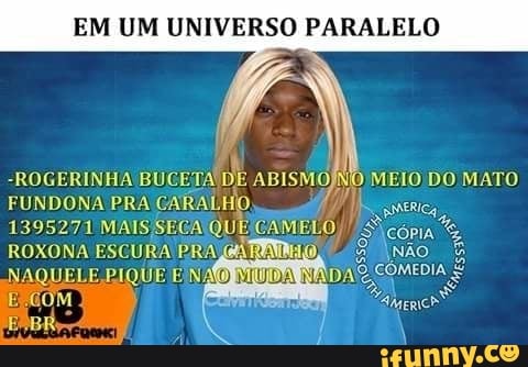 EM UM UNIVERSO PARALELO
Ait MEIO DO MATO
FUNDONA PRA'
CARALHO. I}
seca
1395271 MAIS SEGA
QUE SAMELO,
Pace
ROXONA ESCURA PRA! 4 NÃO a
IARA COMEDIA