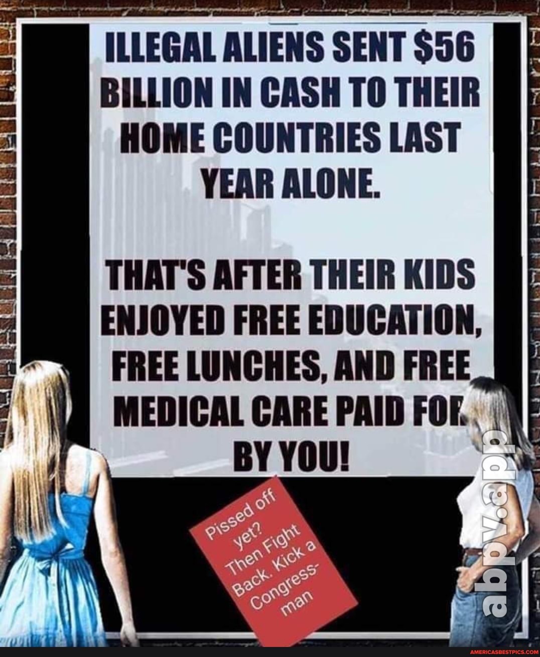 ILLEGAL ALIENS SENT NT $56 I BILLION IN CASH TO THEIR HOME COUNTRIES LAST YEAR ALONE.
THAT'S AFTER THEIR KIDS ENJOYED FREE EDUCATION,
FREE LUNCHES, AND FREE MEDICAL CARE PAID FOR.
BY YOU!
fd