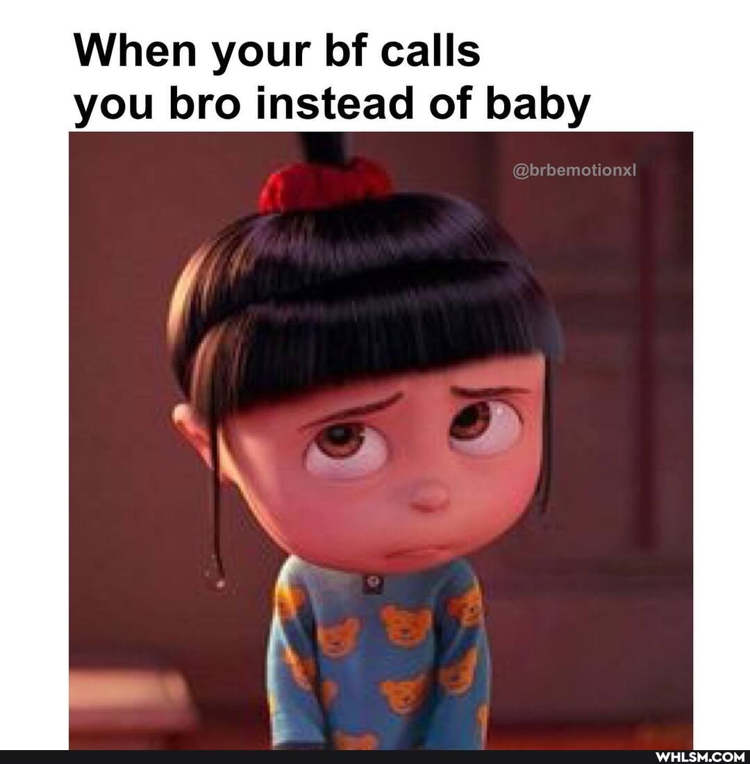 When your bf calls you bro instead of baby
@brbemotionx!