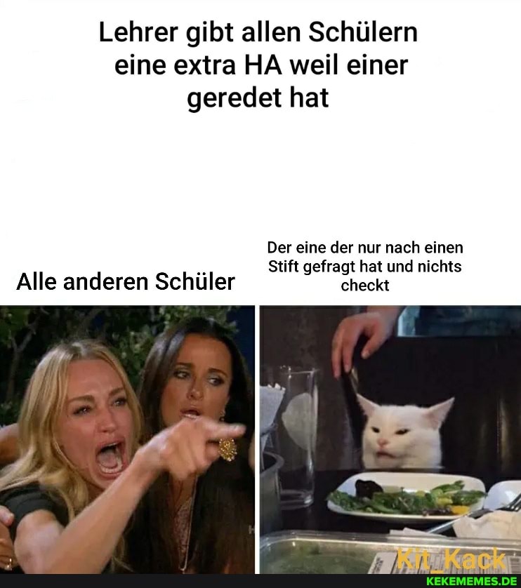 Lehrer gibt allen Schülern eine extra HA weil einer geredet hat
Der eine der nur nach einen
Stift gefragt hat und nichts
Alle anderen Schüler checkt