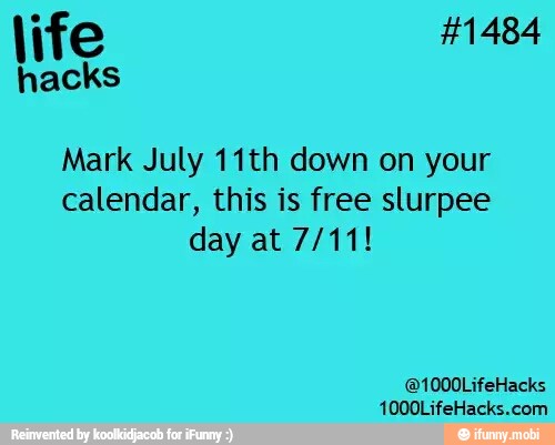 This)
hacks
Mark July 11th down on your
calendar, this is free slurpee