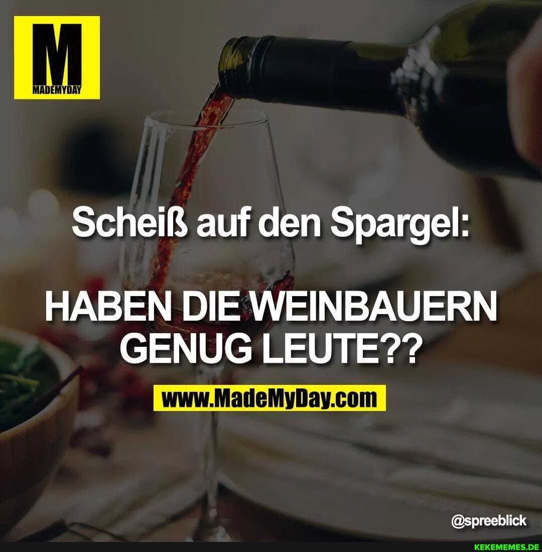 Scheiß auf den Spargel:
HABEN DIE WEINBAUERN GENUG LEUTE??
@spreeblick