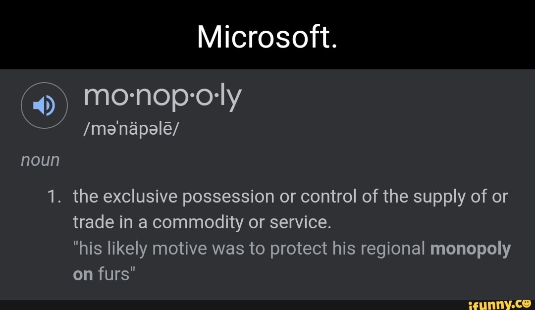 Microsoft. monopoly /manapale/ noun 1. the exclusive possession or