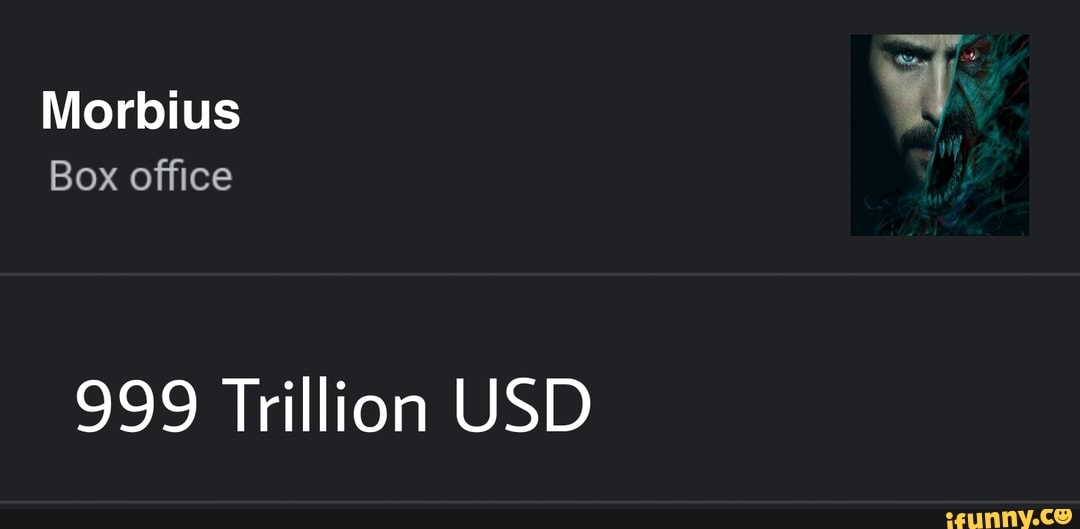 Morbius Box office 999 Trillion USD - iFunny
