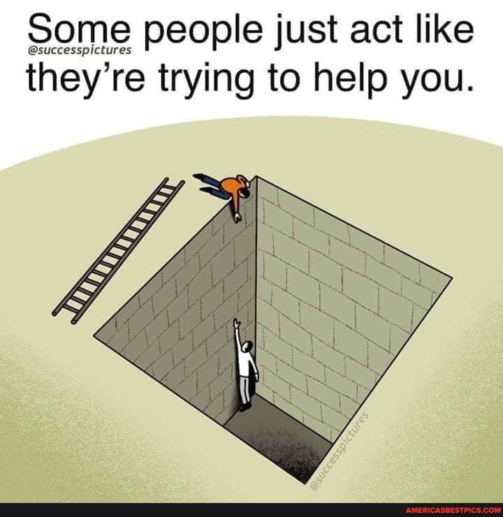 Some @successI spictures people just act like
they're trying to help you.
