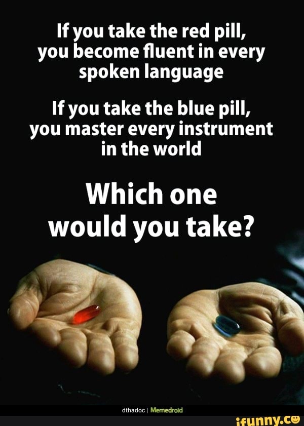 If you take the red pill, you fluent in every spoken language If